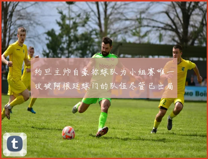 约旦主帅自豪称球队为小组赛唯一攻破阿根廷球门的队伍尽管已出局